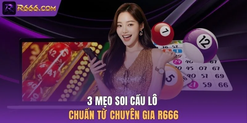3 mẹo soi cầu lô chuẩn từ chuyên gia R666