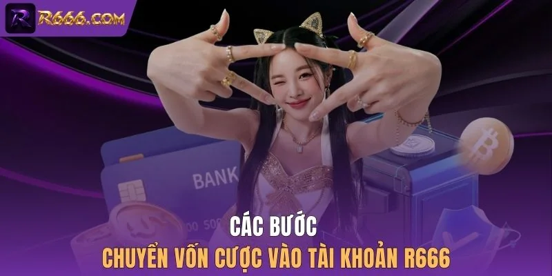 Các bước chuyển vốn cược vào tài khoản R666