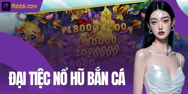 Đại tiệc nổ hũ bắn cá