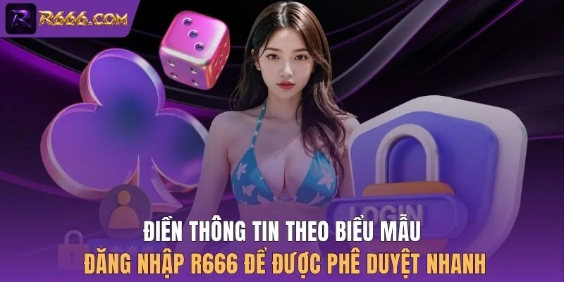 Điền thông tin theo biểu mẫu đăng nhập R666 để được phê duyệt nhanh