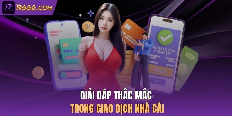 Giải đáp thắc mắc trong giao dịch nhà cái