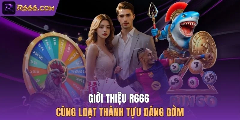 Giới thiệu R666 cùng loạt thành tựu đáng gờm
