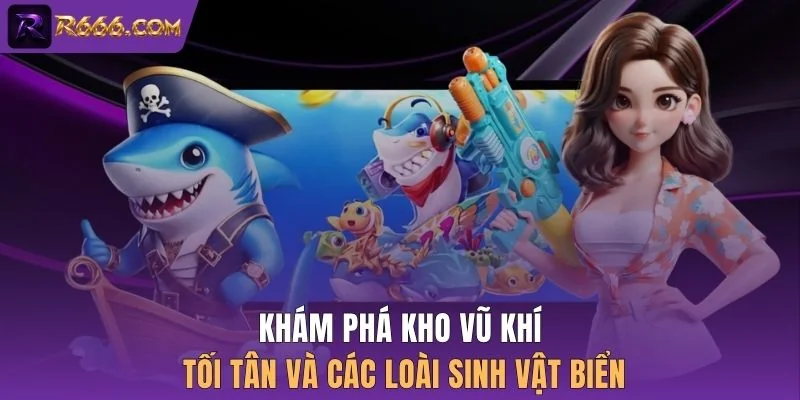 Khám phá kho vũ khí tối tân và các loài sinh vật biển