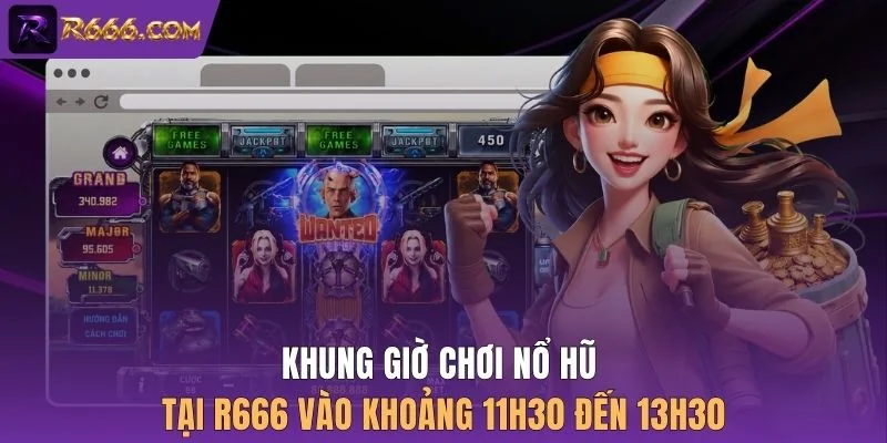 Khung giờ chơi nổ hũ tại R666 vào khoảng 11h30 đến 13h30