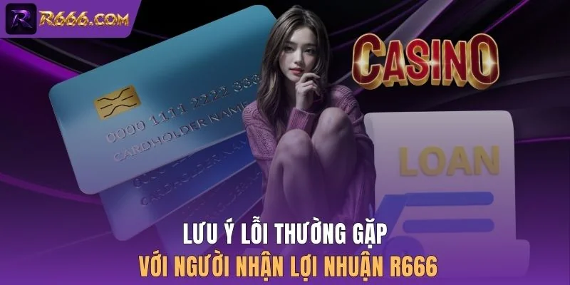 Lưu ý lỗi thường gặp với người nhận lợi nhuận R666