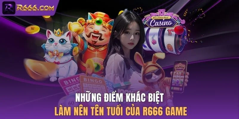 Những điểm khác biệt làm nên tên tuổi của R666 Game
