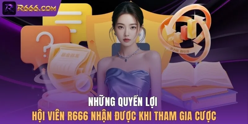 Những quyền lợi hội viên R666 nhận được khi tham gia cược