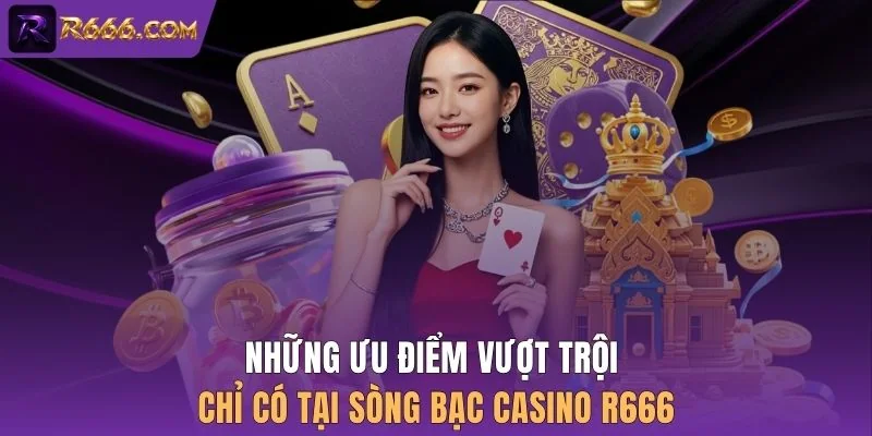 Những ưu điểm vượt trội chỉ có tại sòng bạc Casino R666