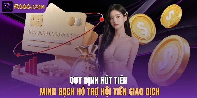 Quy định rút tiền minh bạch hỗ trợ hội viên giao dịch 