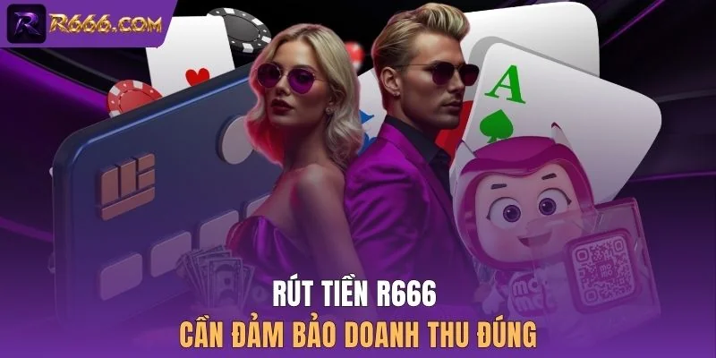 Rút tiền R666 cần đảm bảo doanh thu đúng