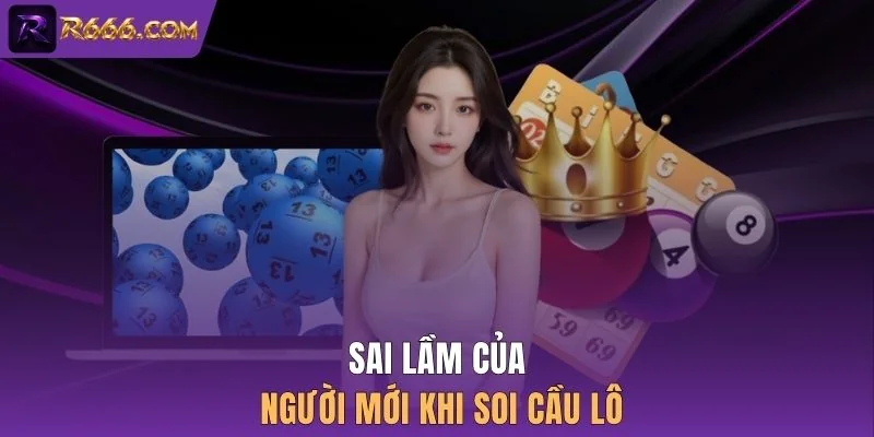 Sai lầm của người mới khi soi cầu lô