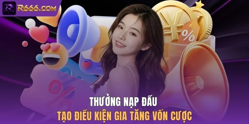 Thưởng nạp đầu tạo điều kiện gia tăng vốn cược