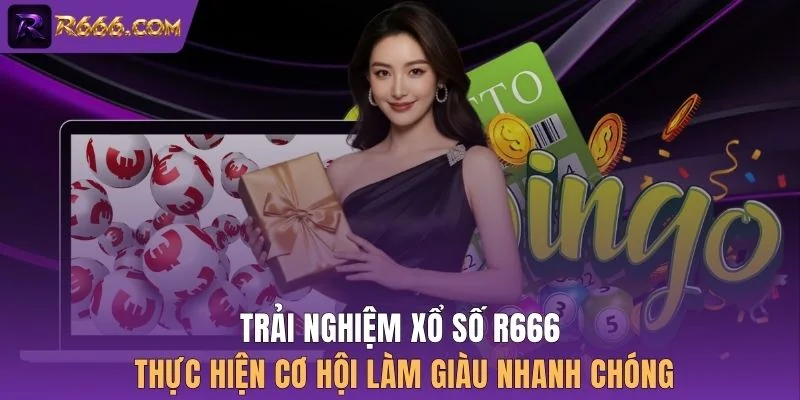 Trải nghiệm xổ số R666 thực hiện cơ hội làm giàu nhanh chóng