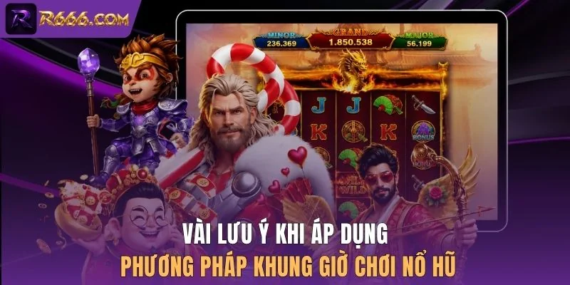 Vài lưu ý khi áp dụng phương pháp khung giờ chơi nổ hũ