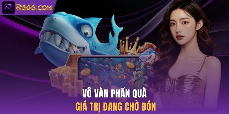 Vô vàn phần quà giá trị đang chờ đón 